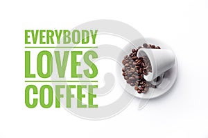 A cup on white background and message Ã¢â¬ÅEverybody loves coffee Ã¢â¬Å photo